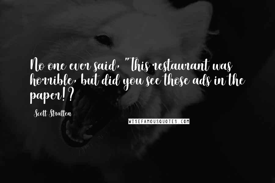 Scott Stratten Quotes: No one ever said, "This restaurant was horrible, but did you see those ads in the paper!?