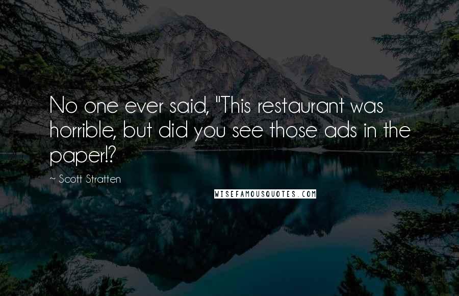 Scott Stratten Quotes: No one ever said, "This restaurant was horrible, but did you see those ads in the paper!?