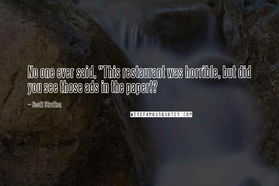 Scott Stratten Quotes: No one ever said, "This restaurant was horrible, but did you see those ads in the paper!?