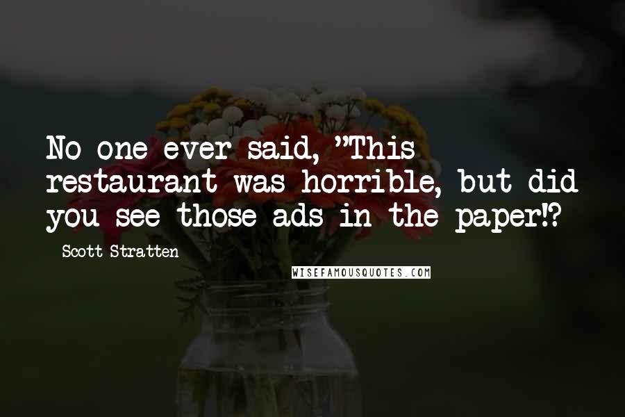 Scott Stratten Quotes: No one ever said, "This restaurant was horrible, but did you see those ads in the paper!?