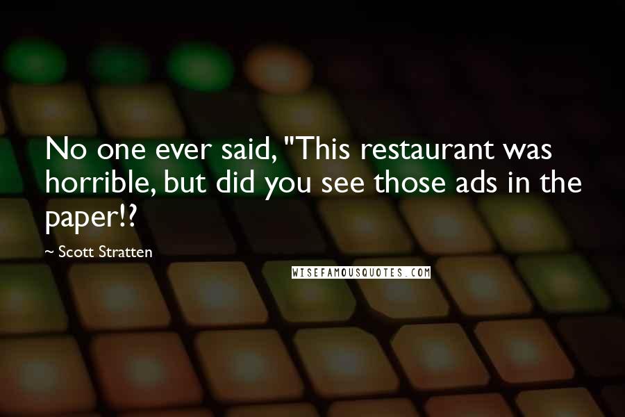 Scott Stratten Quotes: No one ever said, "This restaurant was horrible, but did you see those ads in the paper!?