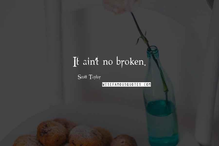 Scott Taylor Quotes: It ain't no broken.