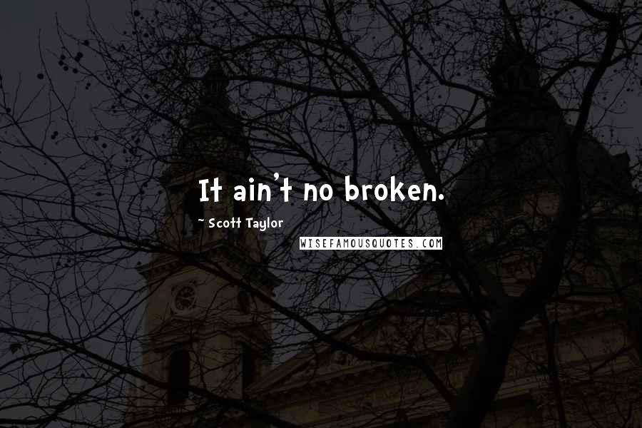 Scott Taylor Quotes: It ain't no broken.