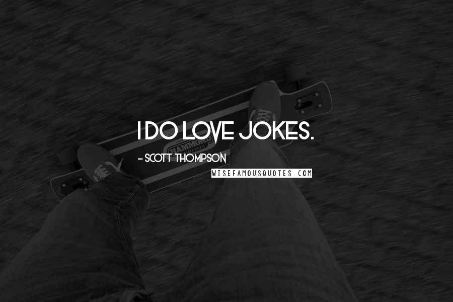 Scott Thompson Quotes: I do love jokes.