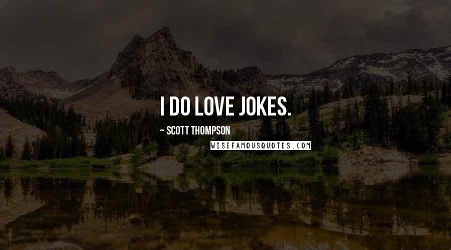 Scott Thompson Quotes: I do love jokes.