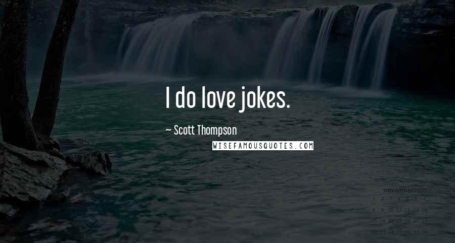 Scott Thompson Quotes: I do love jokes.