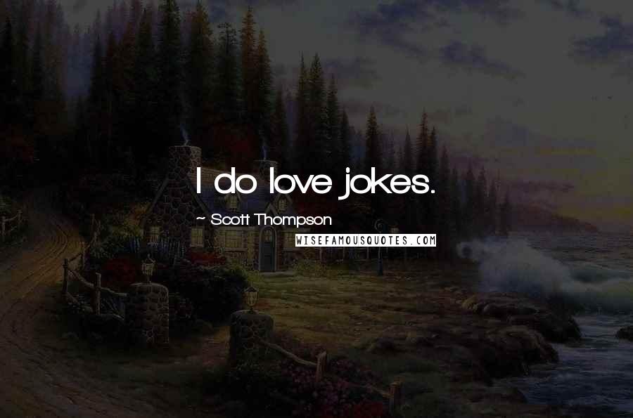 Scott Thompson Quotes: I do love jokes.