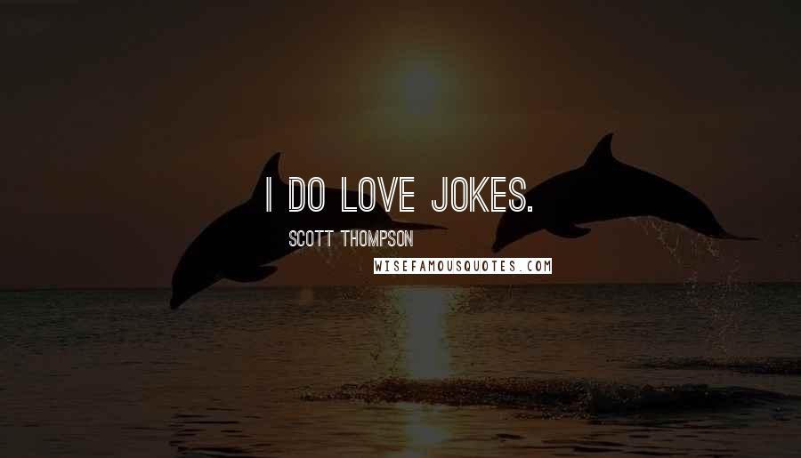 Scott Thompson Quotes: I do love jokes.