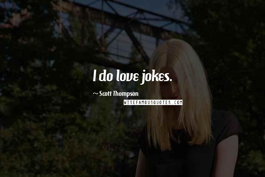 Scott Thompson Quotes: I do love jokes.