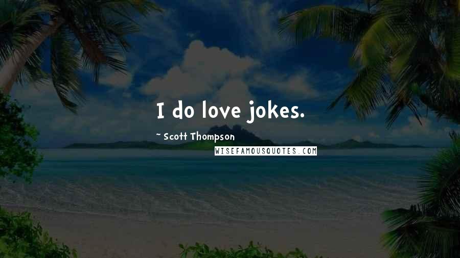 Scott Thompson Quotes: I do love jokes.