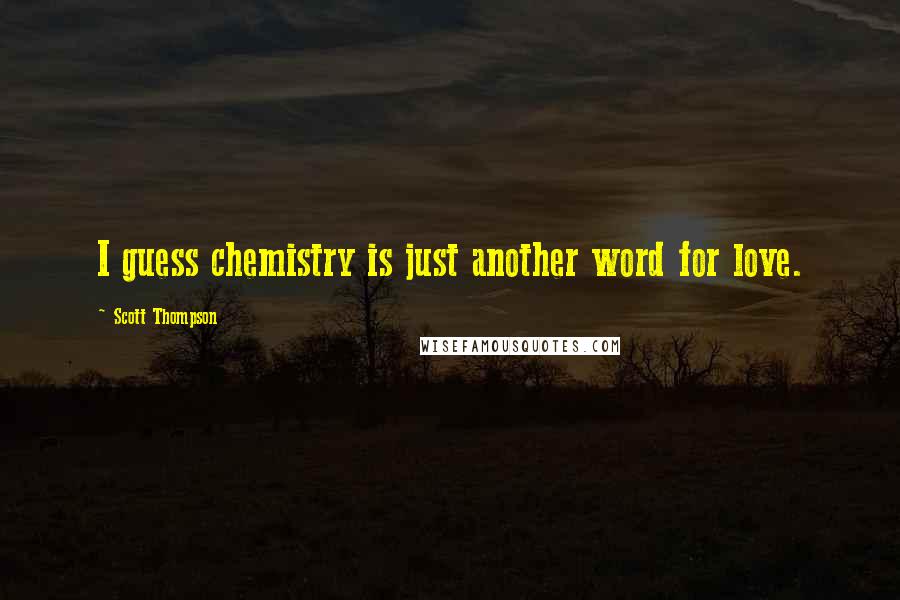 Scott Thompson Quotes: I guess chemistry is just another word for love.