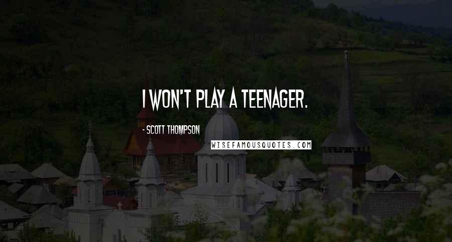 Scott Thompson Quotes: I won't play a teenager.