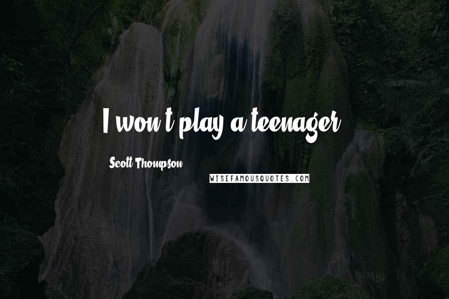 Scott Thompson Quotes: I won't play a teenager.