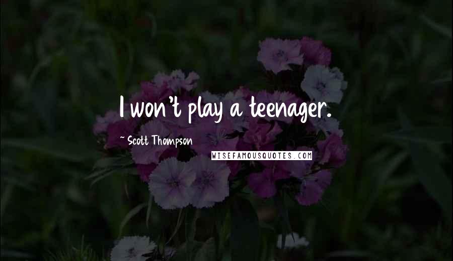 Scott Thompson Quotes: I won't play a teenager.