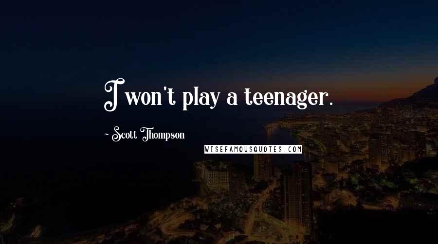 Scott Thompson Quotes: I won't play a teenager.