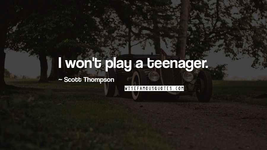 Scott Thompson Quotes: I won't play a teenager.