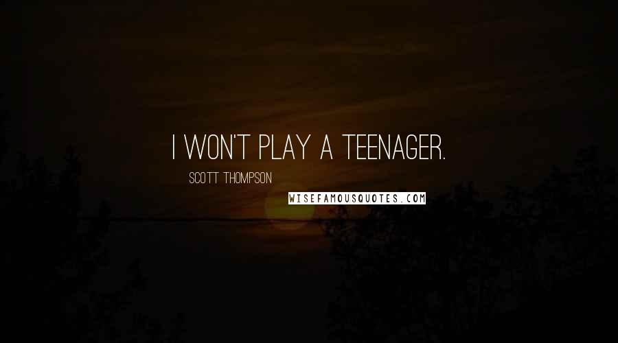 Scott Thompson Quotes: I won't play a teenager.