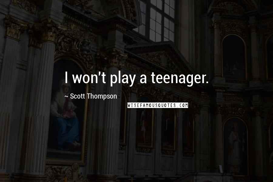 Scott Thompson Quotes: I won't play a teenager.