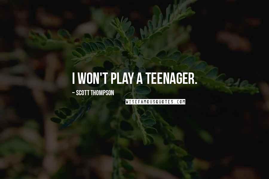 Scott Thompson Quotes: I won't play a teenager.