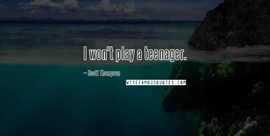 Scott Thompson Quotes: I won't play a teenager.