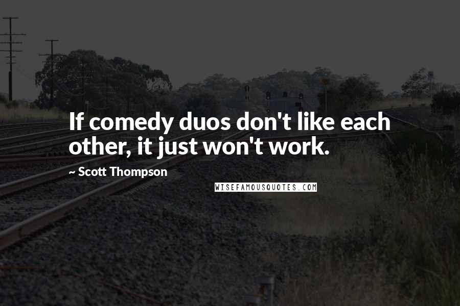 Scott Thompson Quotes: If comedy duos don't like each other, it just won't work.