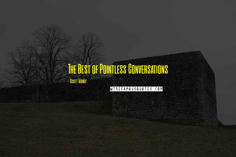 Scott Tierney Quotes: The Best of Pointless Conversations
