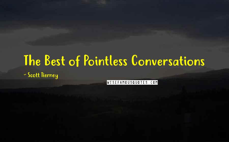 Scott Tierney Quotes: The Best of Pointless Conversations