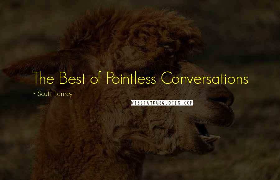 Scott Tierney Quotes: The Best of Pointless Conversations