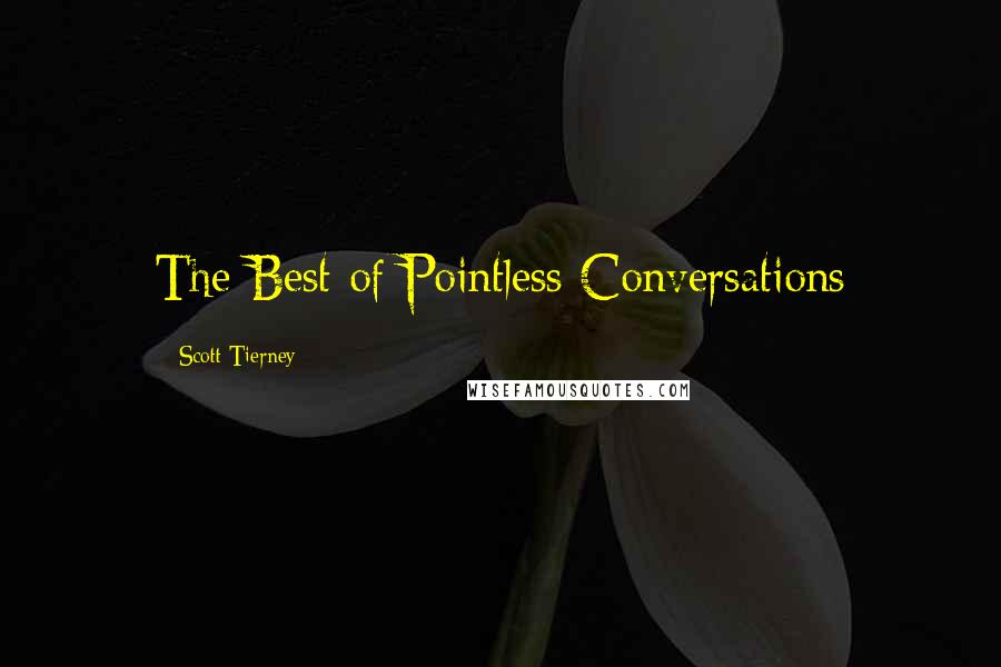 Scott Tierney Quotes: The Best of Pointless Conversations