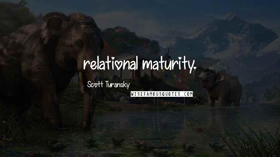 Scott Turansky Quotes: relational maturity.
