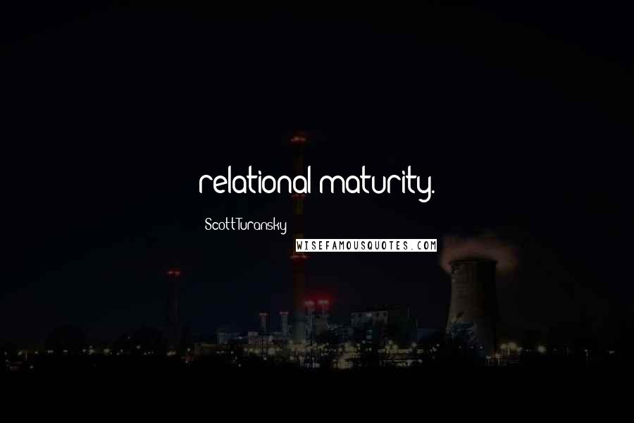 Scott Turansky Quotes: relational maturity.