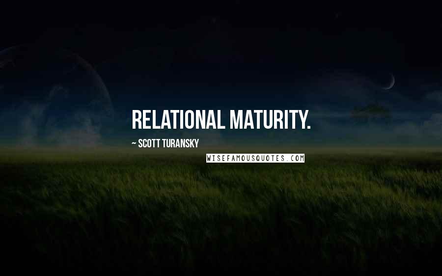 Scott Turansky Quotes: relational maturity.