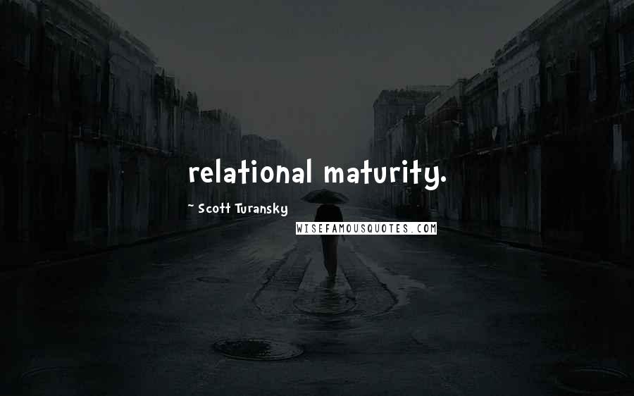 Scott Turansky Quotes: relational maturity.