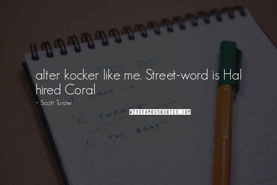 Scott Turow Quotes: alter kocker like me. Street-word is Hal hired Coral