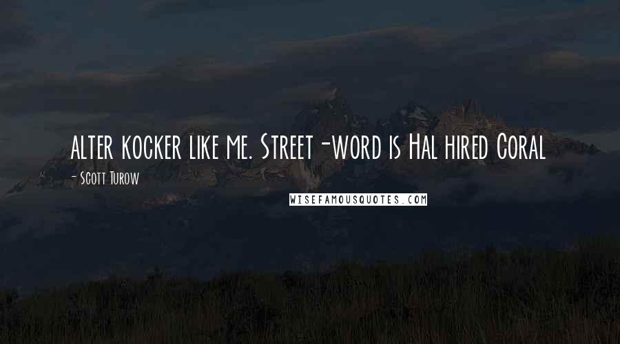 Scott Turow Quotes: alter kocker like me. Street-word is Hal hired Coral