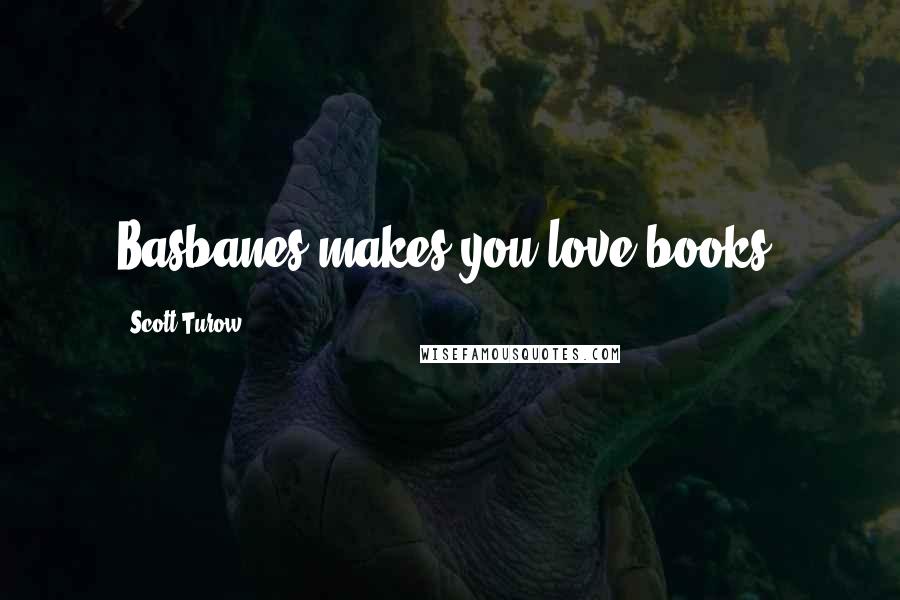 Scott Turow Quotes: Basbanes makes you love books.