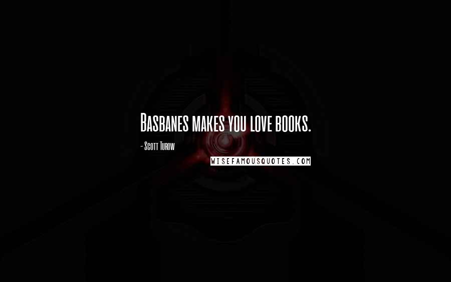 Scott Turow Quotes: Basbanes makes you love books.