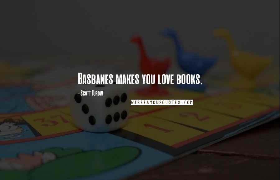 Scott Turow Quotes: Basbanes makes you love books.