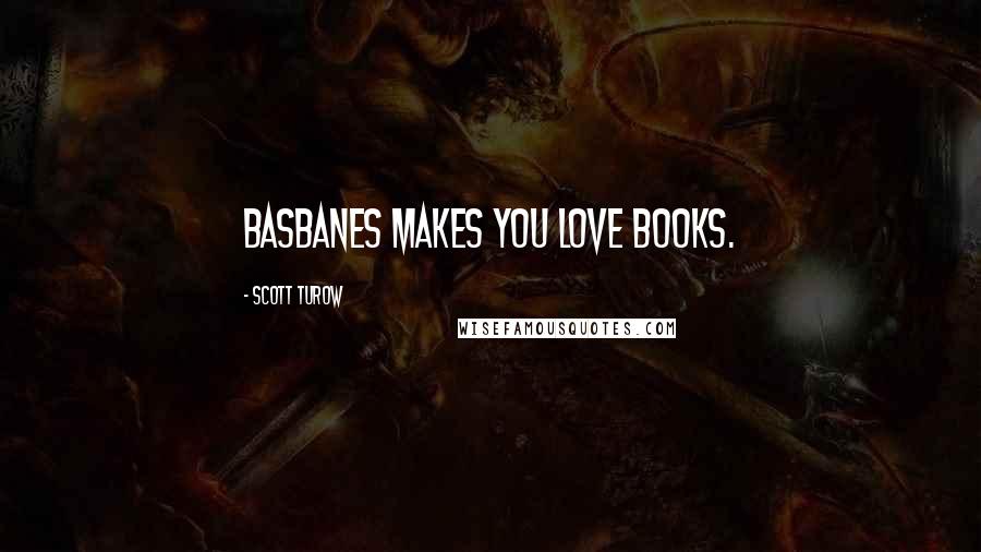 Scott Turow Quotes: Basbanes makes you love books.