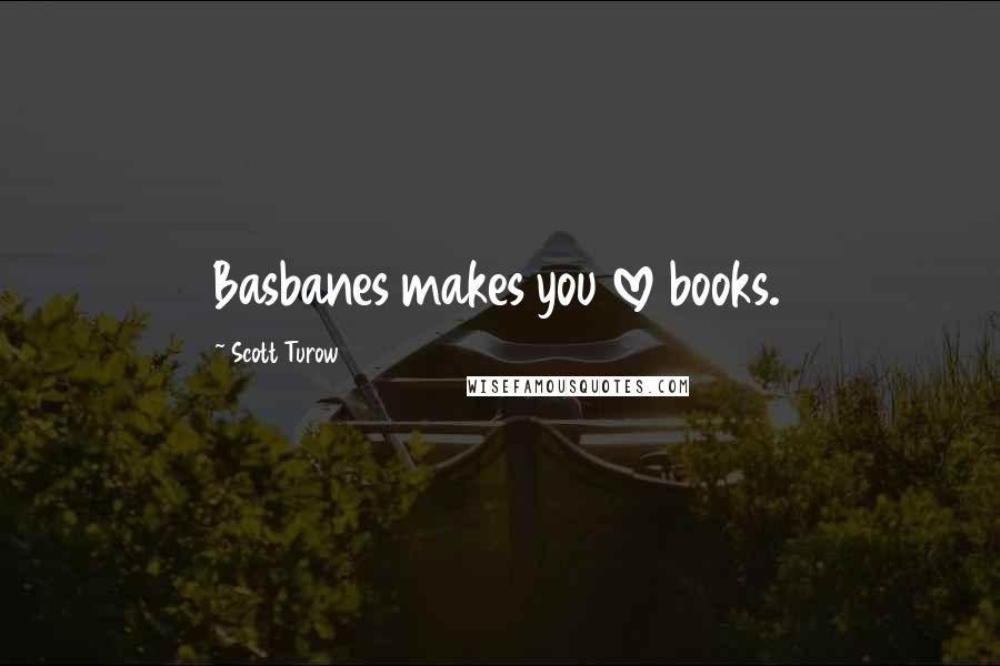 Scott Turow Quotes: Basbanes makes you love books.