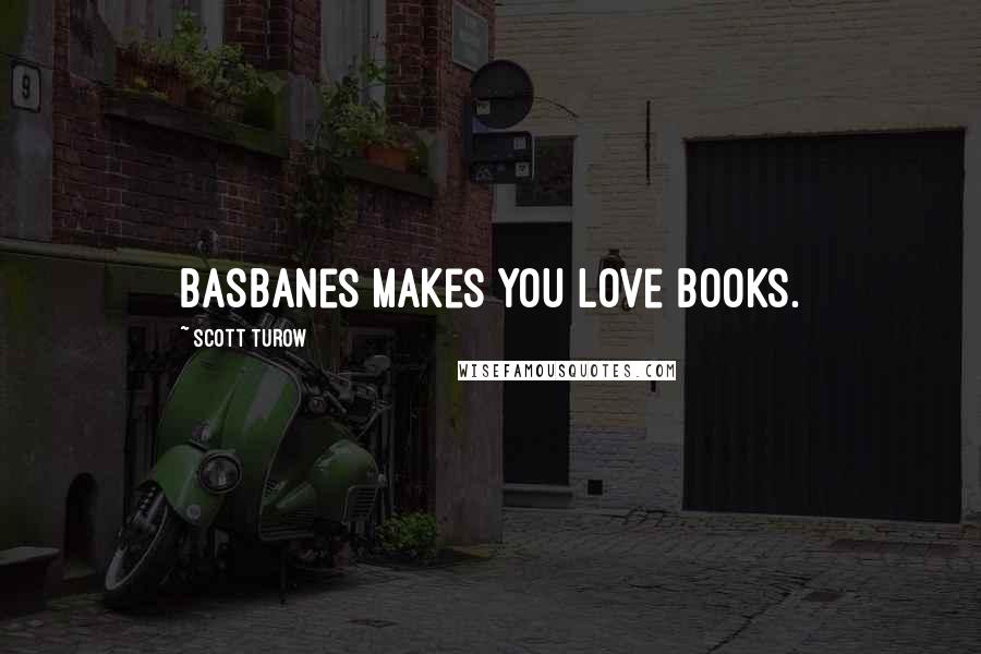 Scott Turow Quotes: Basbanes makes you love books.