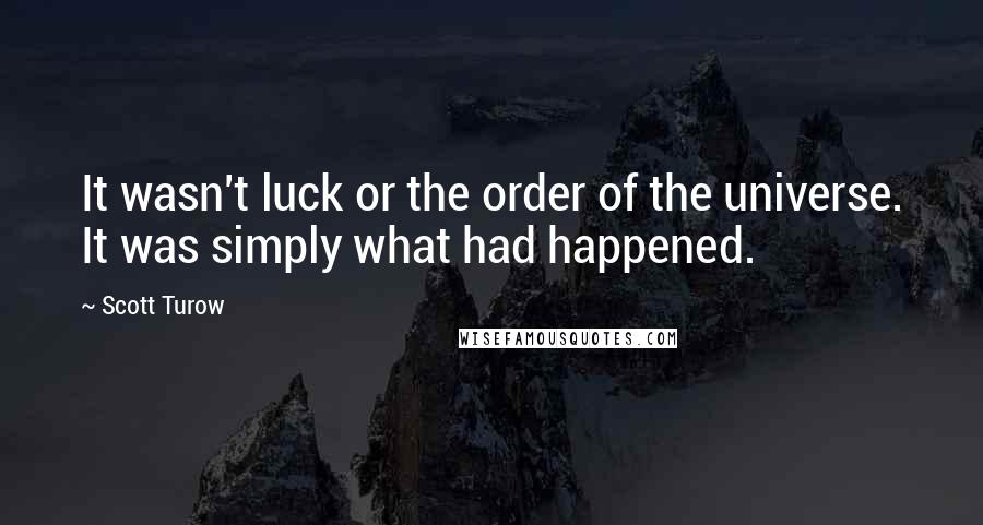 Scott Turow Quotes: It wasn't luck or the order of the universe. It was simply what had happened.