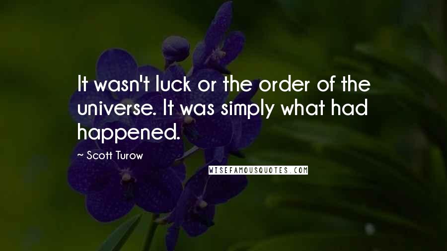 Scott Turow Quotes: It wasn't luck or the order of the universe. It was simply what had happened.