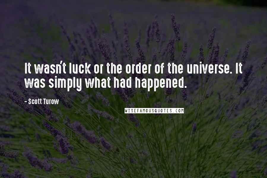 Scott Turow Quotes: It wasn't luck or the order of the universe. It was simply what had happened.