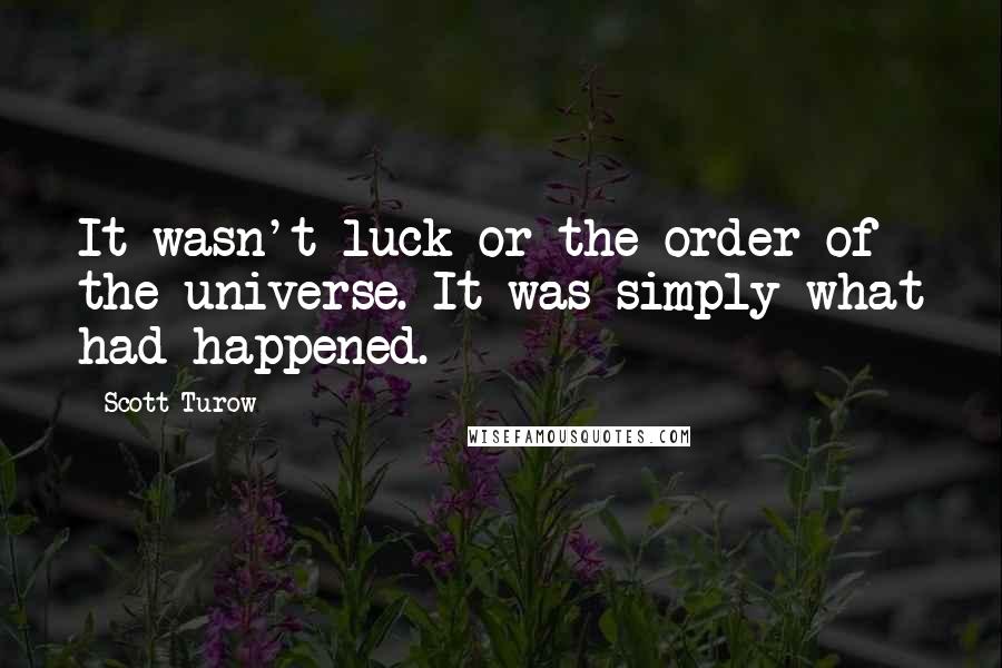 Scott Turow Quotes: It wasn't luck or the order of the universe. It was simply what had happened.