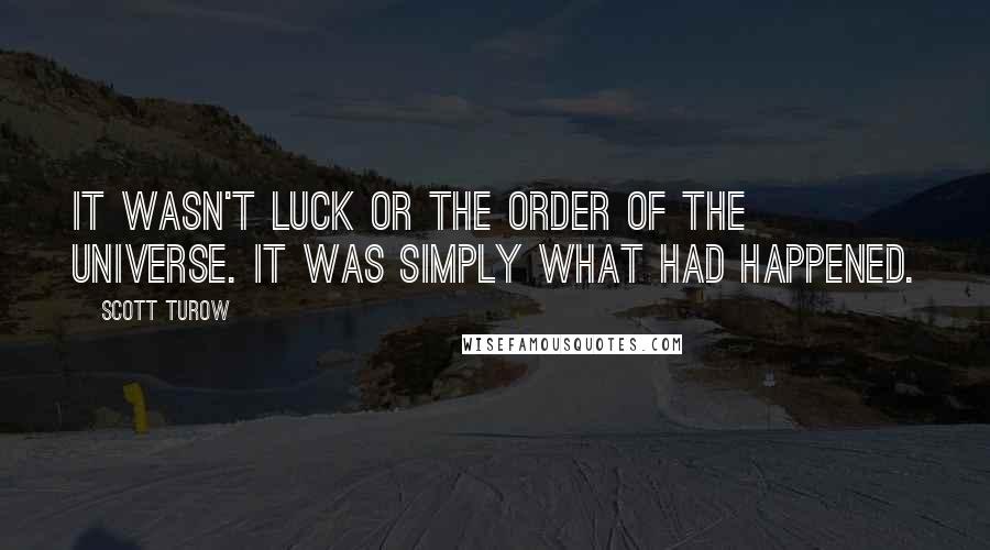 Scott Turow Quotes: It wasn't luck or the order of the universe. It was simply what had happened.