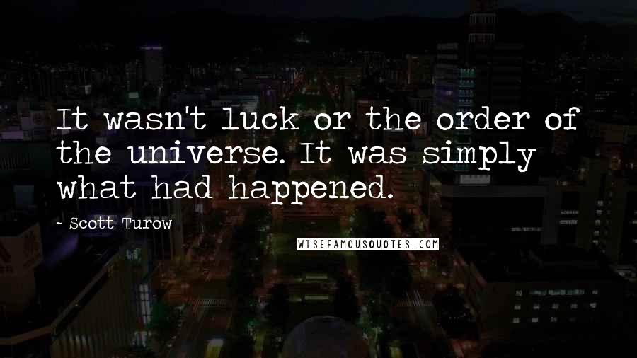 Scott Turow Quotes: It wasn't luck or the order of the universe. It was simply what had happened.