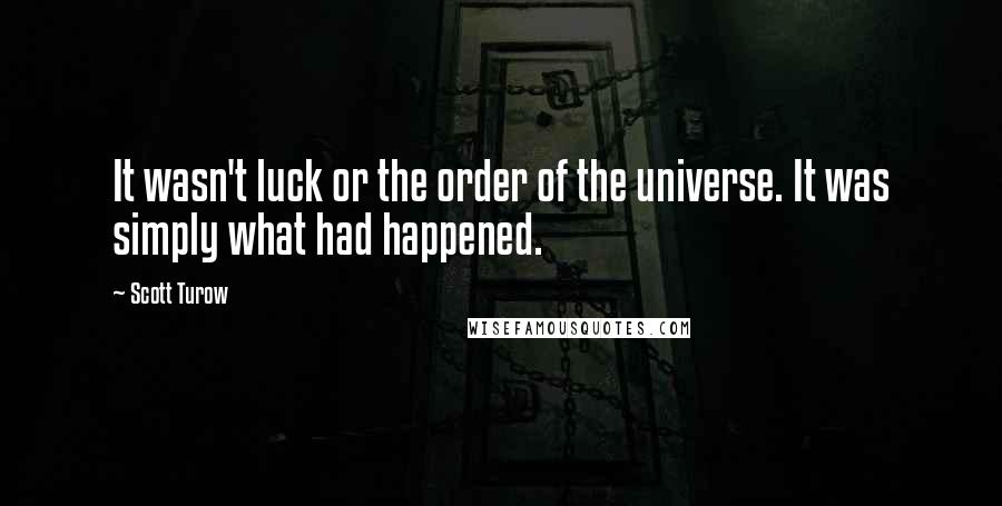 Scott Turow Quotes: It wasn't luck or the order of the universe. It was simply what had happened.