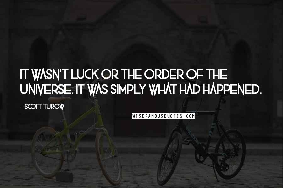 Scott Turow Quotes: It wasn't luck or the order of the universe. It was simply what had happened.