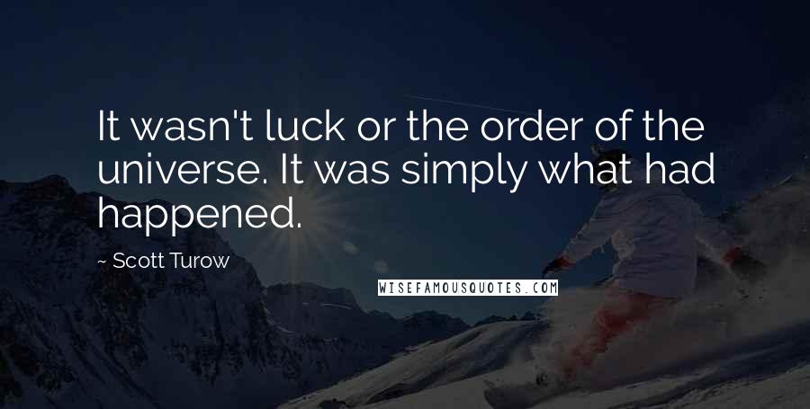 Scott Turow Quotes: It wasn't luck or the order of the universe. It was simply what had happened.